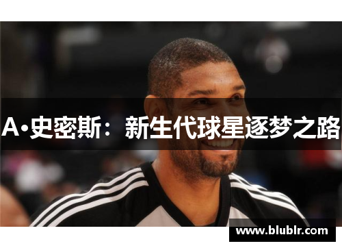 A·史密斯：新生代球星逐梦之路